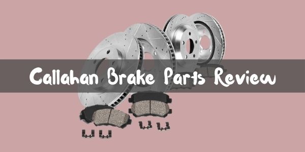 Callahan Brake Parts Review 2021