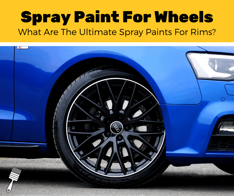 Top 6 Best Spray Paint For Wheels And Rims (2021 Review) - Pro Paint Corner