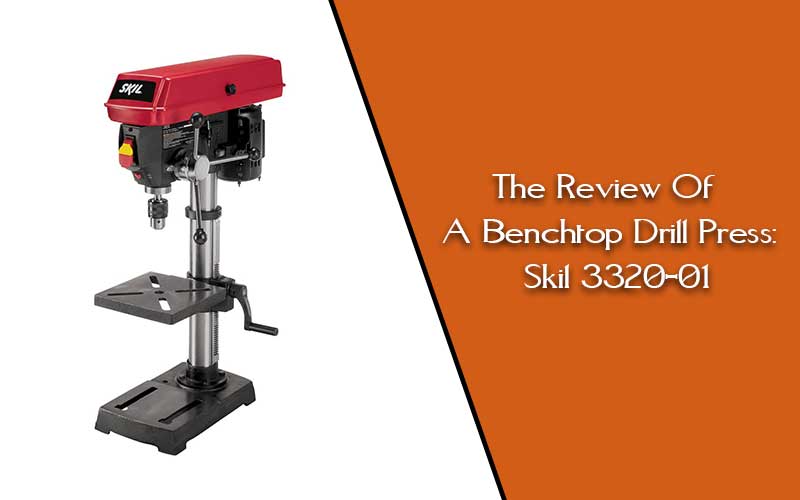 The Review of A Benchtop Drill Press: Skil 3320-01