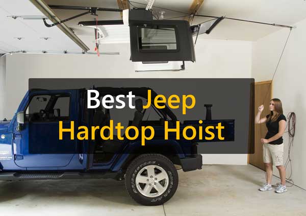 Best Jeep Hardtop Hoists – Reviews and Buying Guideline For 2021